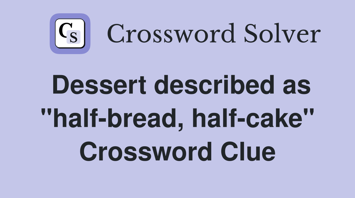 Dessert described as "halfbread, halfcake" Crossword Clue Answers